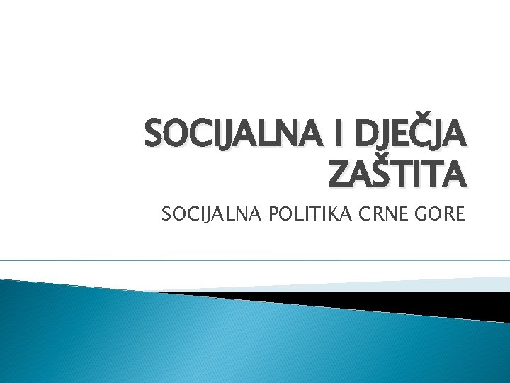 SOCIJALNA I DJEČJA ZAŠTITA SOCIJALNA POLITIKA CRNE GORE 