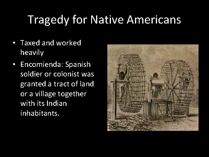 Tragedy for Native Americans • Taxed and worked heavily • Encomienda: Spanish soldier or