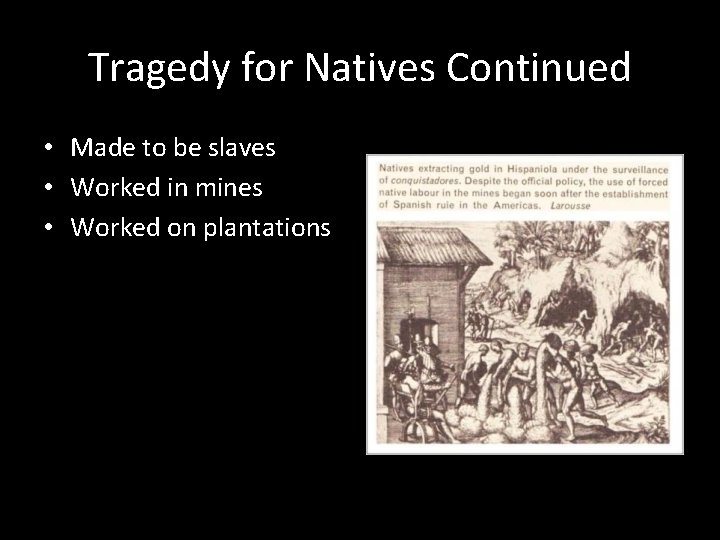 Tragedy for Natives Continued • Made to be slaves • Worked in mines •