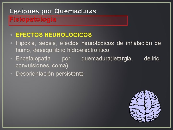 Lesiones por Quemaduras Fisiopatología • EFECTOS NEUROLOGICOS • Hipoxia, sepsis, efectos neurotóxicos de inhalación Lesiones por Quemaduras Fisiopatología • EFECTOS NEUROLOGICOS • Hipoxia, sepsis, efectos neurotóxicos de inhalación