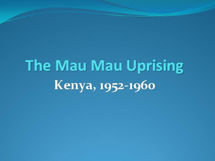 The Mau Uprising Kenya, 1952 -1960 