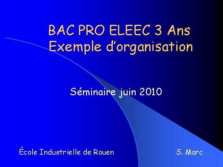 BAC PRO ELEEC 3 Ans Exemple d’organisation Séminaire juin 2010 École Industrielle de Rouen