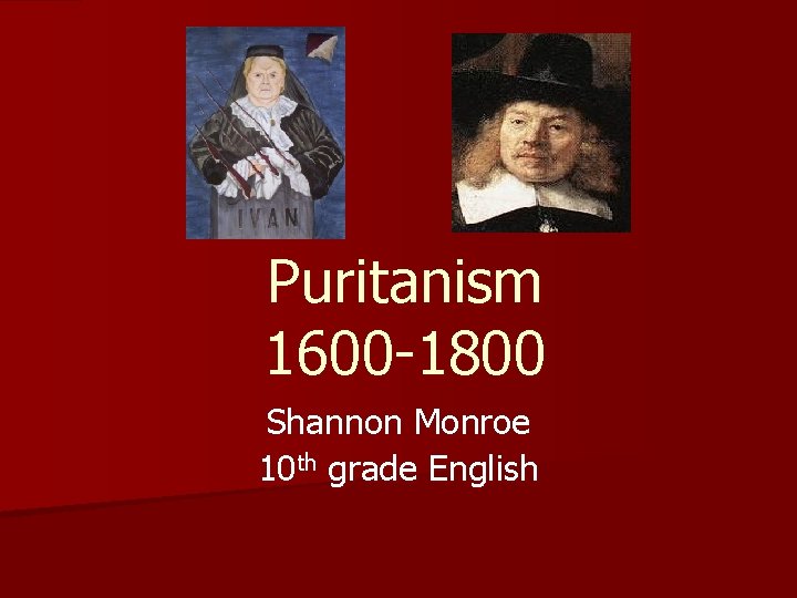 Puritanism 1600 -1800 Shannon Monroe 10 th grade English 