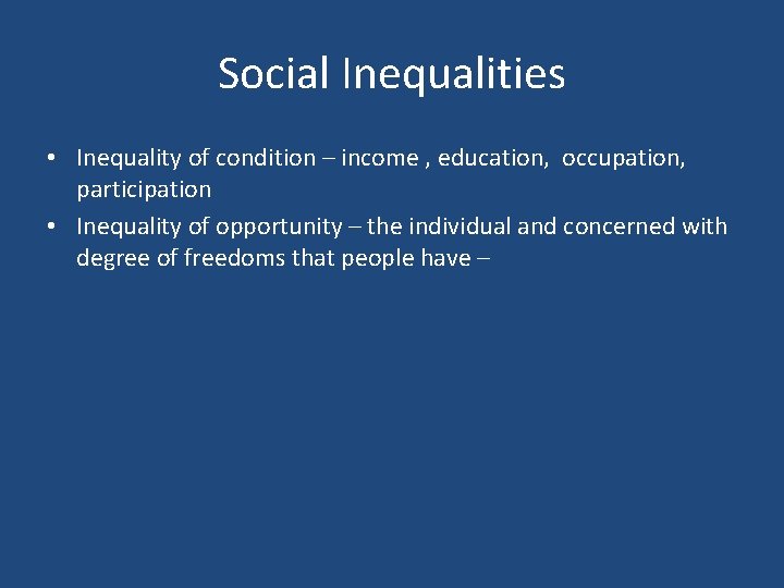 Social Inequalities • Inequality of condition – income , education, occupation, participation • Inequality
