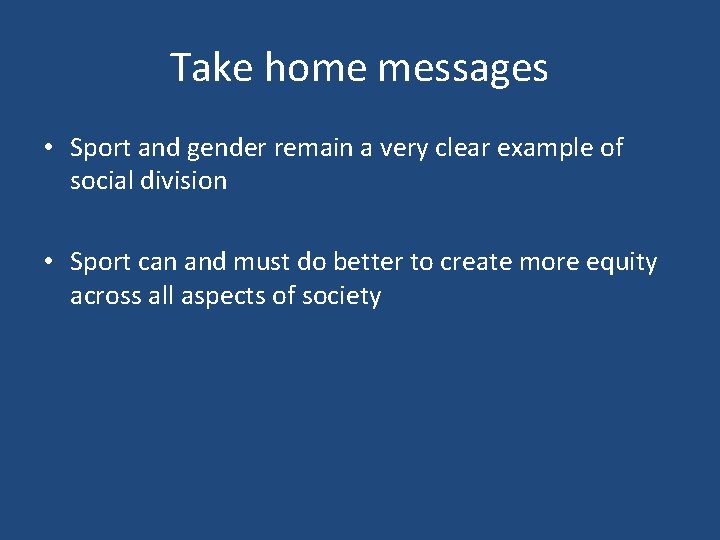 Take home messages • Sport and gender remain a very clear example of social