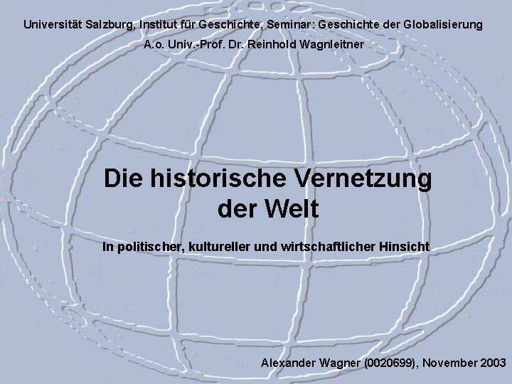 Universität Salzburg, Institut für Geschichte, Seminar: Geschichte der Globalisierung A. o. Univ. -Prof. Dr.