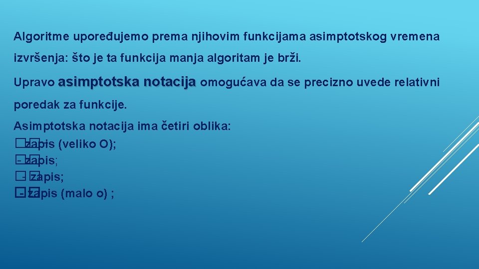 Algoritme upoređujemo prema njihovim funkcijama asimptotskog vremena izvršenja: što je ta funkcija manja algoritam