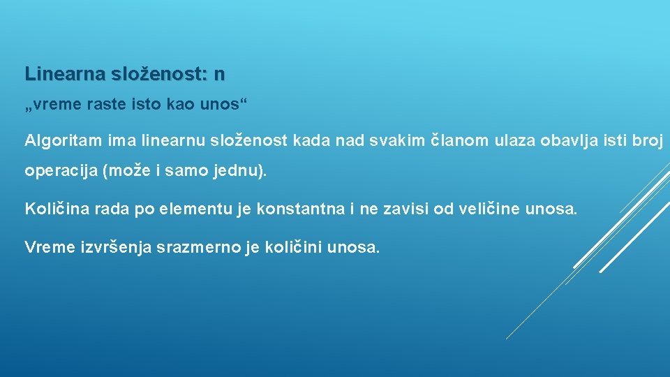 Linearna složenost: n „vreme raste isto kao unos“ Algoritam ima linearnu složenost kada nad