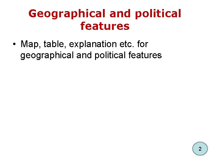 Geographical and political features • Map, table, explanation etc. for geographical and political features