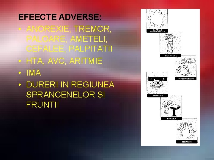 EFEECTE ADVERSE: • ANOREXIE, TREMOR, PALOARE, AMETELI, CEFALEE, PALPITATII • HTA, AVC, ARITMIE •