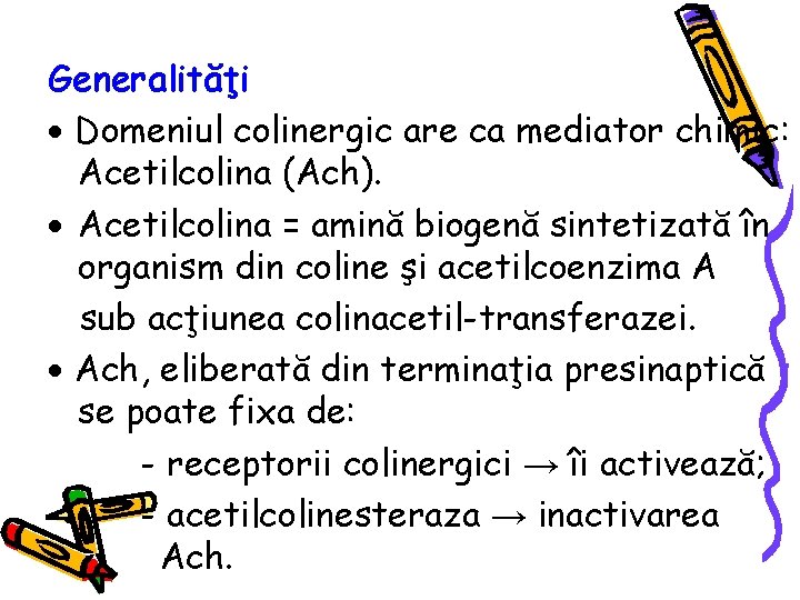 Generalităţi Domeniul colinergic are ca mediator chimic: Acetilcolina (Ach). Acetilcolina = amină biogenă sintetizată