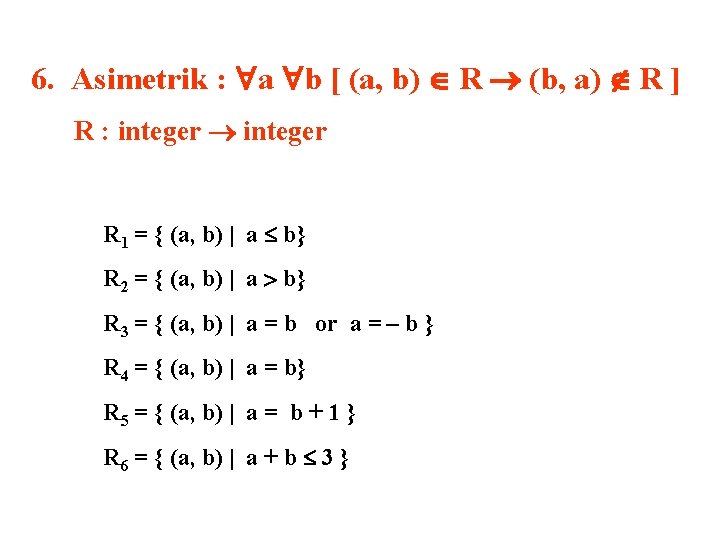 6. Asimetrik : a b [ (a, b) R (b, a) R ] R