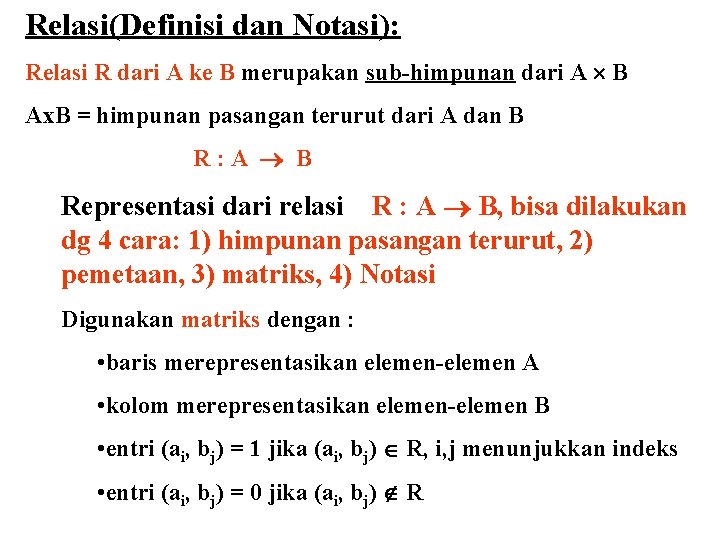 Relasi(Definisi dan Notasi): Relasi R dari A ke B merupakan sub-himpunan dari A B Relasi(Definisi dan Notasi): Relasi R dari A ke B merupakan sub-himpunan dari A B