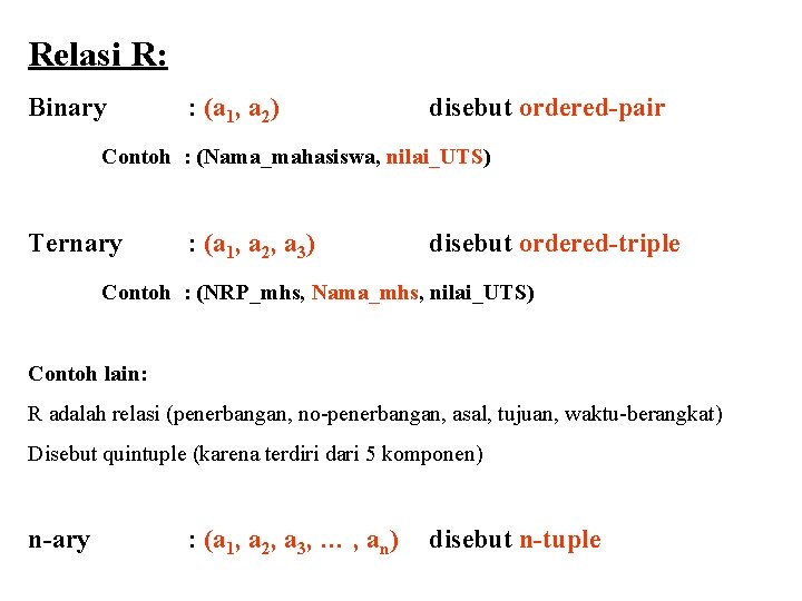 Relasi R: Binary : (a 1, a 2) disebut ordered-pair Contoh : (Nama_mahasiswa, nilai_UTS) Relasi R: Binary : (a 1, a 2) disebut ordered-pair Contoh : (Nama_mahasiswa, nilai_UTS)