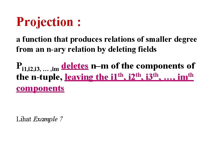 Projection : a function that produces relations of smaller degree from an n-ary relation Projection : a function that produces relations of smaller degree from an n-ary relation