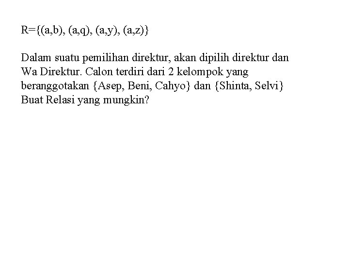 R={(a, b), (a, q), (a, y), (a, z)} Dalam suatu pemilihan direktur, akan dipilih R={(a, b), (a, q), (a, y), (a, z)} Dalam suatu pemilihan direktur, akan dipilih