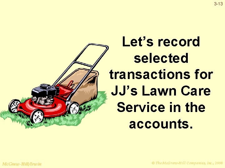 3 -13 Let’s record selected transactions for JJ’s Lawn Care Service in the accounts.