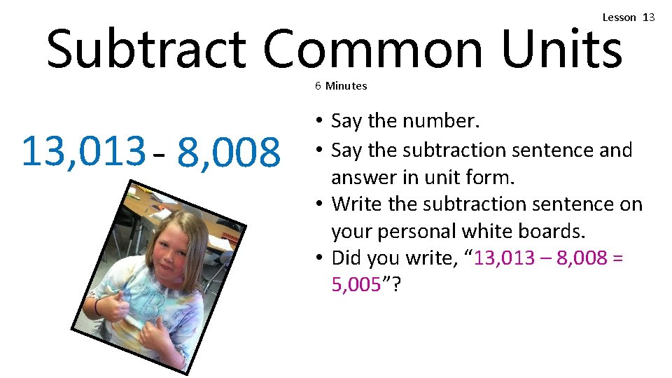 Lesson 13 Subtract Common Units 6 Minutes 13, 013 - 8, 008 • Say