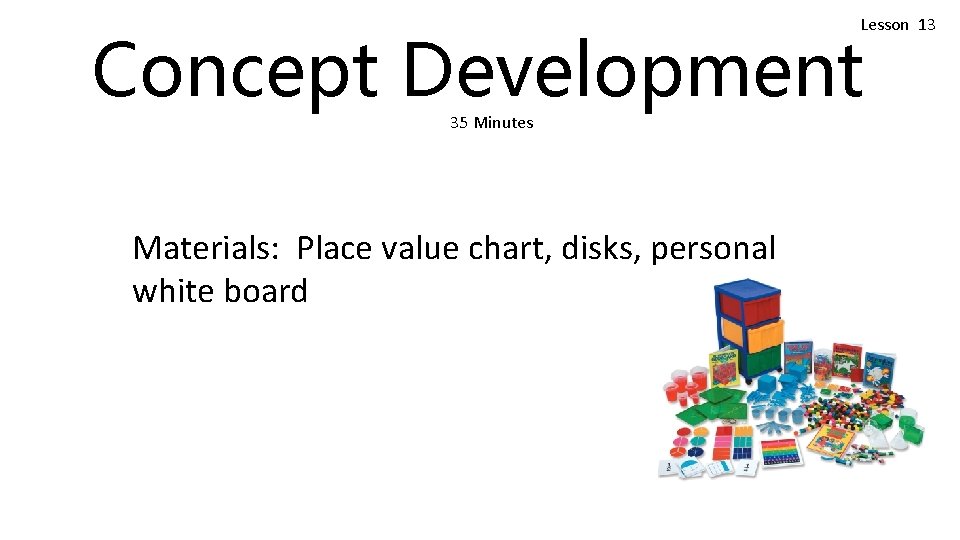 Lesson 13 Concept Development 35 Minutes Materials: Place value chart, disks, personal white board