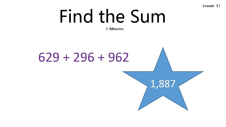 Find the Sum 6 Minutes 629 + 296 + 962 1, 887 Lesson 13