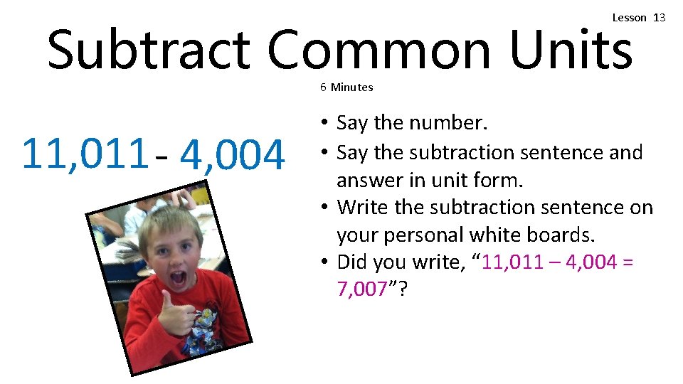 Lesson 13 Subtract Common Units 6 Minutes 11, 011 - 4, 004 • Say