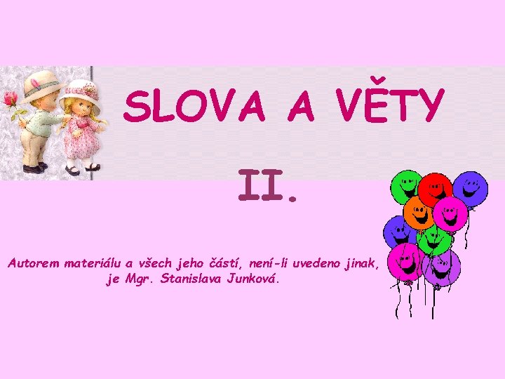 SLOVA A VĚTY II. Autorem materiálu a všech jeho částí, není-li uvedeno jinak, je SLOVA A VĚTY II. Autorem materiálu a všech jeho částí, není-li uvedeno jinak, je