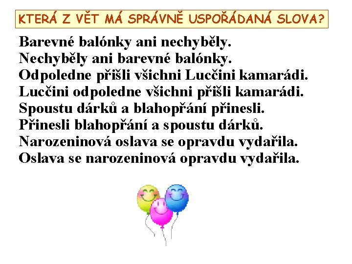 KTERÁ SLOVAZJSOU VĚT MÁ VE SPRÁVNĚ VĚTĚ USPOŘÁDÁNA. USPOŘÁDANÁ SLOVA? Barevné balónky ani nechyběly.