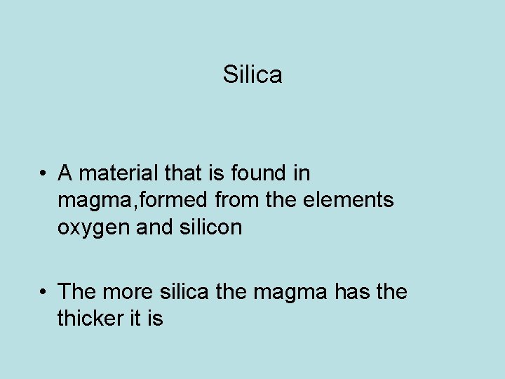 Silica • A material that is found in magma, formed from the elements oxygen