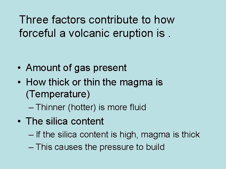 Three factors contribute to how forceful a volcanic eruption is. • Amount of gas