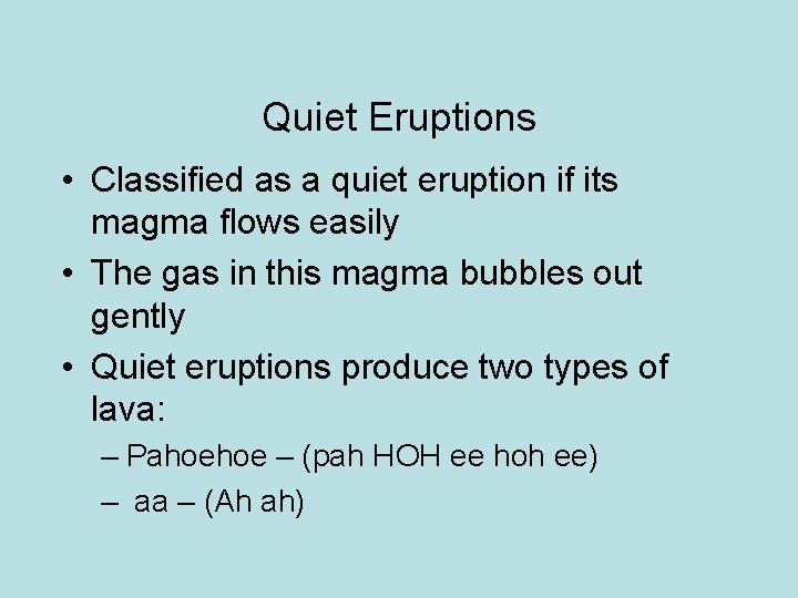 Quiet Eruptions • Classified as a quiet eruption if its magma flows easily •