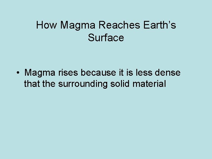 How Magma Reaches Earth’s Surface • Magma rises because it is less dense that