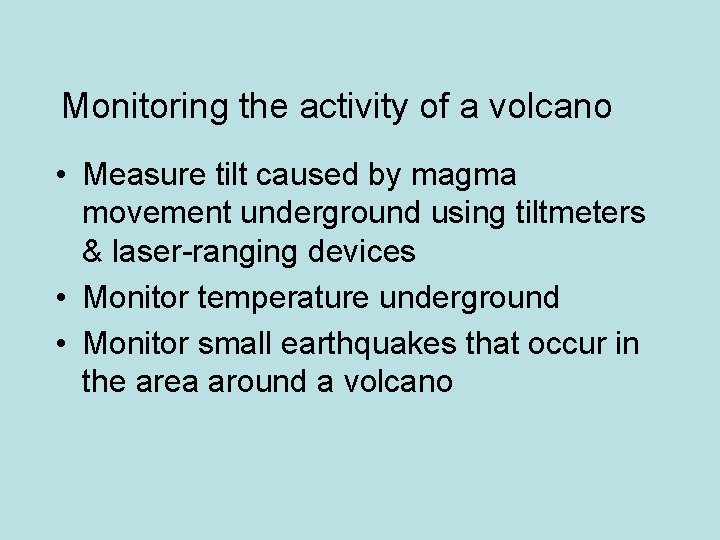 Monitoring the activity of a volcano • Measure tilt caused by magma movement underground
