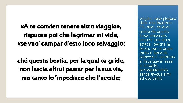  «A te convien tenere altro viaggio» , rispuose poi che lagrimar mi vide,