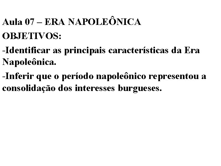 Aula 07 – ERA NAPOLEÔNICA OBJETIVOS: -Identificar as principais características da Era Napoleônica. -Inferir