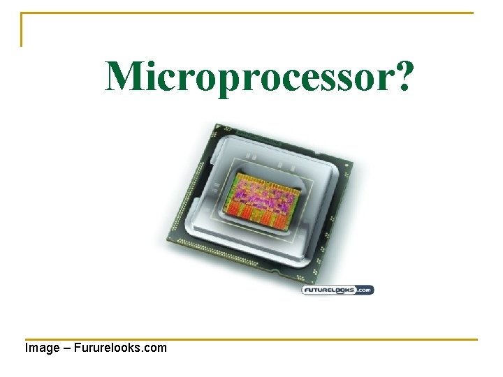 Microprocessor? Image – Fururelooks. com 
