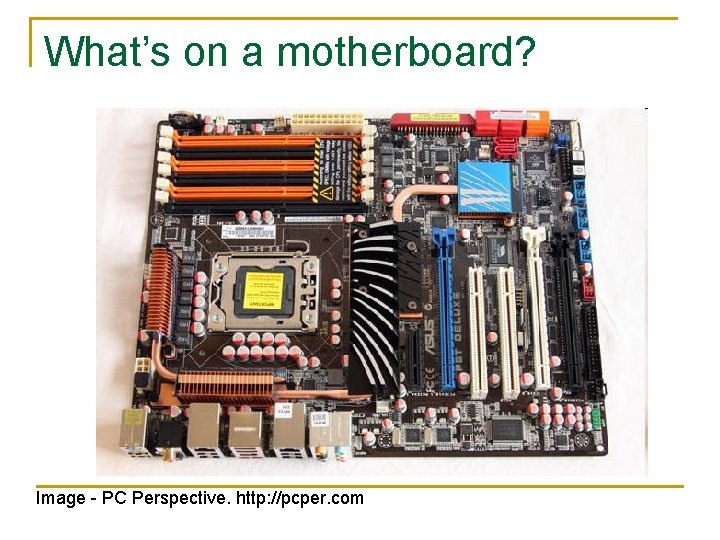 What’s on a motherboard? Image - PC Perspective. http: //pcper. com 