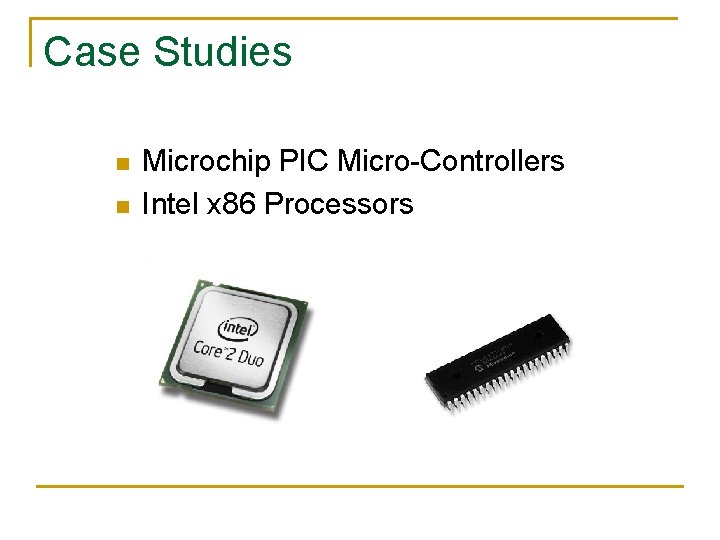 Case Studies n n Microchip PIC Micro-Controllers Intel x 86 Processors 