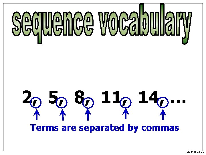 2, 5, 8, 11, 14, … Terms are separated by commas © T Madas