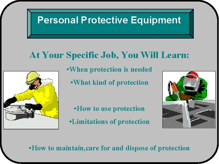 Personal Protective Equipment At Your Specific Job, You Will Learn: • When protection is