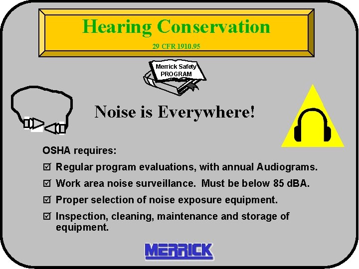 Hearing Conservation 29 CFR 1910. 95 Merrick Safety PROGRAM Noise is Everywhere! OSHA requires: