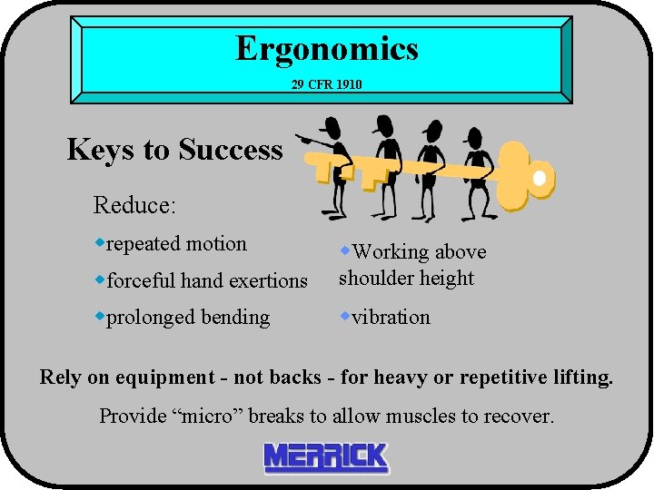 Ergonomics 29 CFR 1910 Keys to Success Reduce: wrepeated motion wforceful hand exertions w.