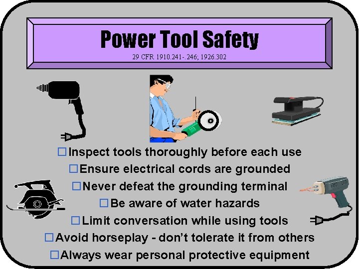 Power Tool Safety 29 CFR 1910. 241 -. 246; 1926. 302 o. Inspect tools