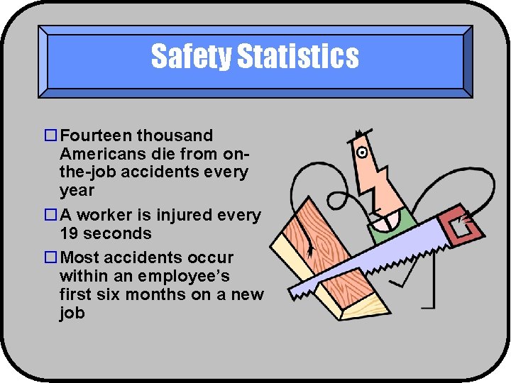 Safety Statistics o. Fourteen thousand Americans die from onthe-job accidents every year o. A