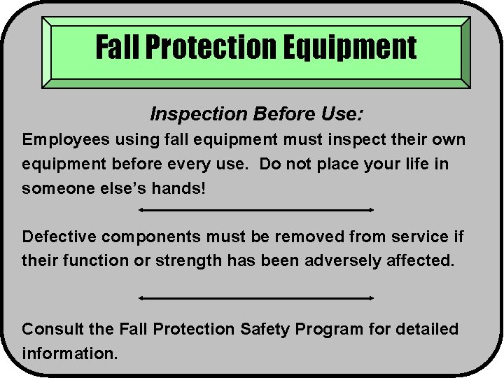 Fall Protection Equipment Inspection Before Use: Employees using fall equipment must inspect their own