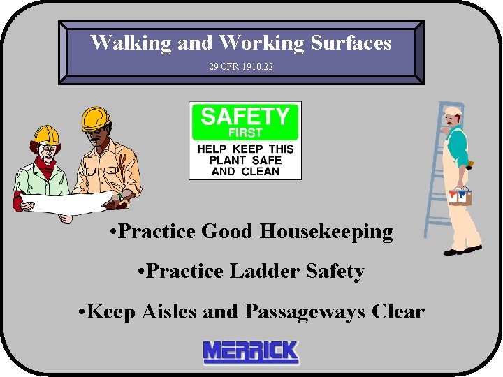 Walking and Working Surfaces 29 CFR 1910. 22 • Practice Good Housekeeping • Practice