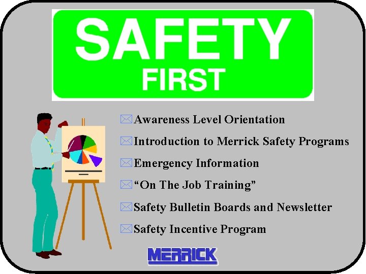 *Awareness Level Orientation *Introduction to Merrick Safety Programs *Emergency Information *“On The Job Training”