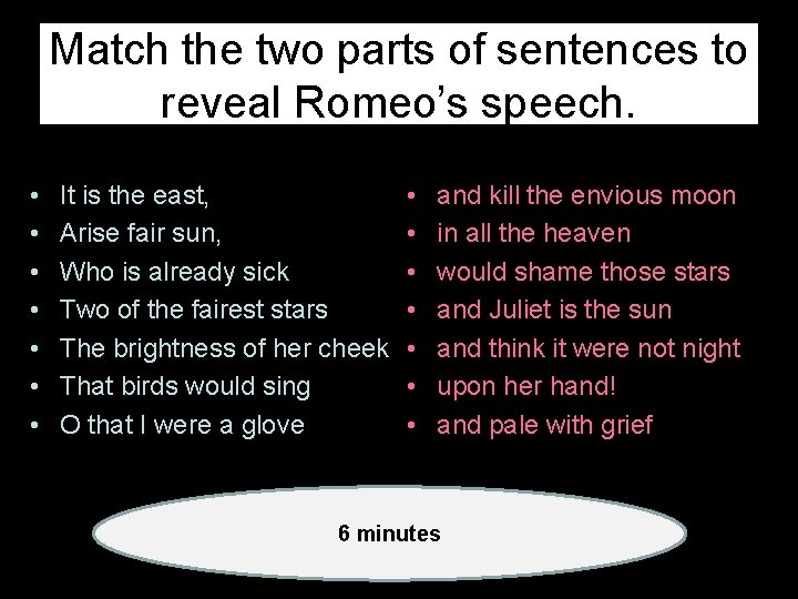 Match the two parts of sentences to reveal Romeo’s speech. • • It is