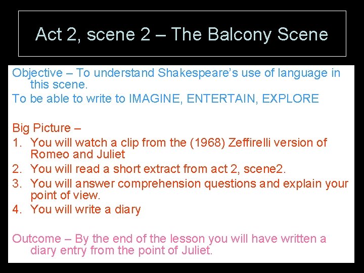 Act 2, scene 2 – The Balcony Scene Objective – To understand Shakespeare’s use