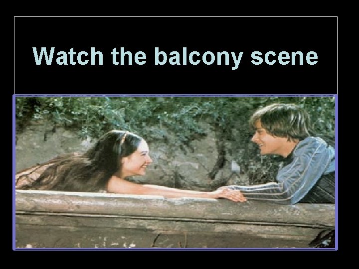 Watch the balcony scene 