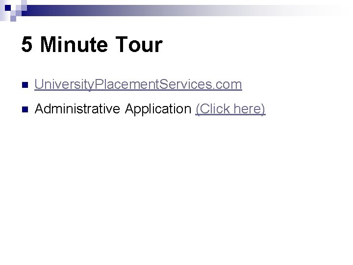 5 Minute Tour n University. Placement. Services. com n Administrative Application (Click here) 